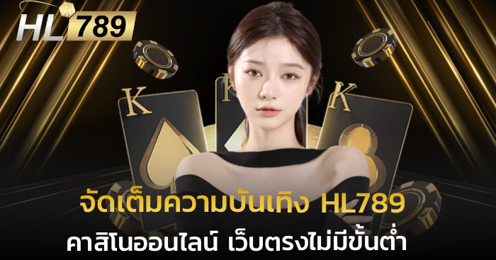 จัดเต็มความบันเทิง HL789 คาสิโนออนไลน์เว็บตรง ไม่มีขั้นต่ำ